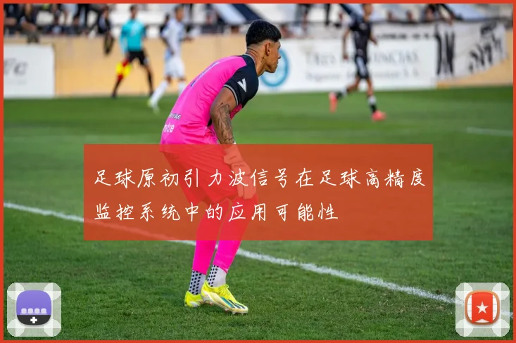 足球原初引力波信号在足球高精度监控系统中的应用可能性